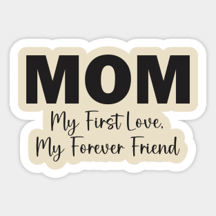 Mom: My First Love, My Forever Friend Sticker